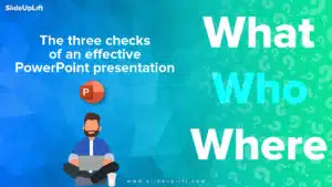 WHO, WHAT And WHERE – The Three Checks Of An Effective PowerPoint Presentation