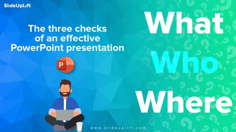 WHO, WHAT And WHERE – The Three Checks Of An Effective PowerPoint Presentation