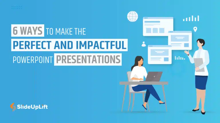 6 Ways to Make the Perfect and Impactful PowerPoint Presentations