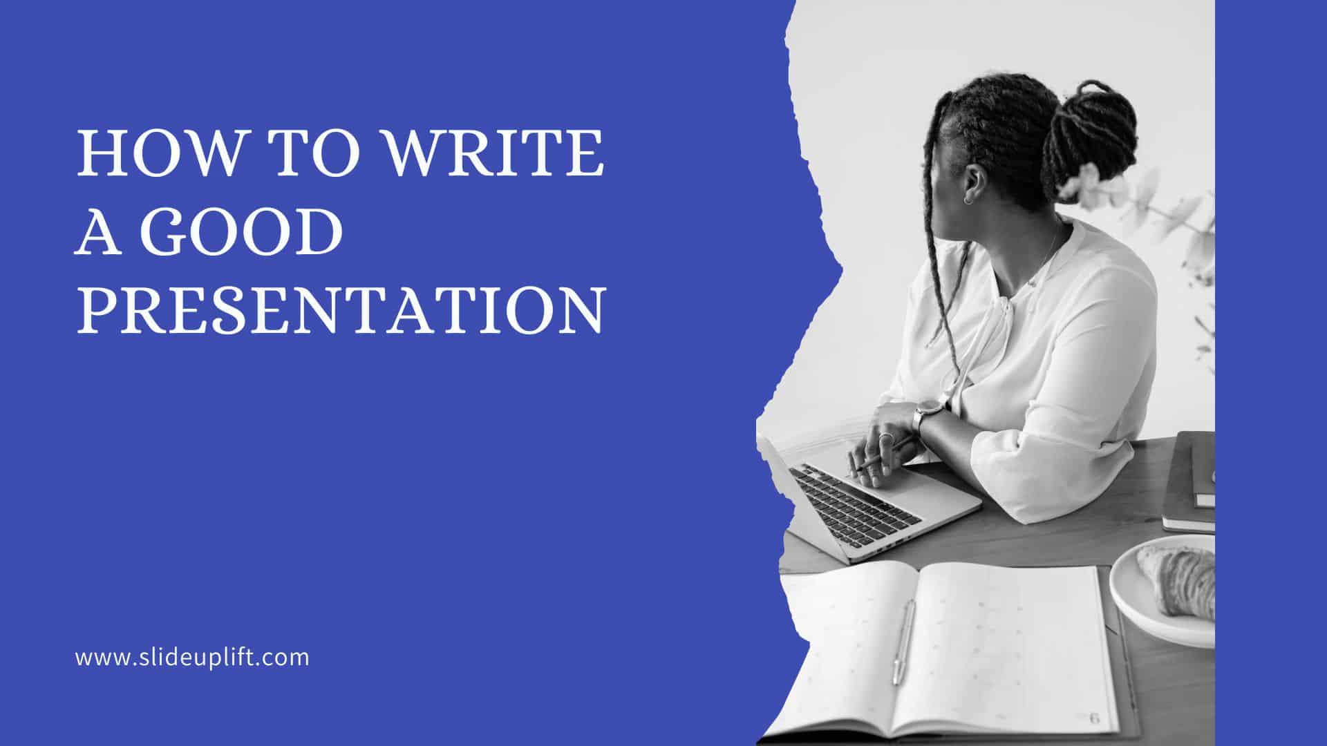 A Comprehensive Guide On How To Write A Good Presentation